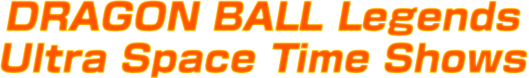 DRAGON BALL Legends Ultra Space Time Shows