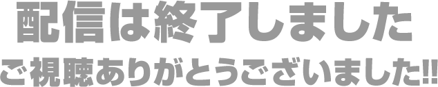 配信は終了しました ご視聴ありがとうございました！！