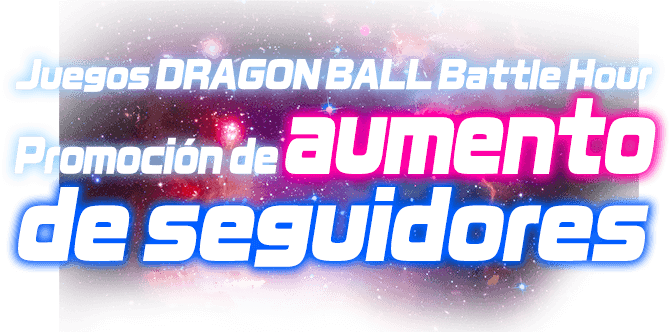 Juegos DRAGON BALL Battle Hour Promoción de aumento de seguidores