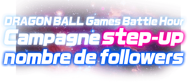 DRAGON BALL Games Battle Hour Campagne step-up nombre de followers